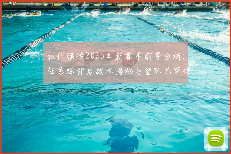 拉什福德2026年新赛季前景分析：任意球背后战术揭秘与留队巴萨传闻解读