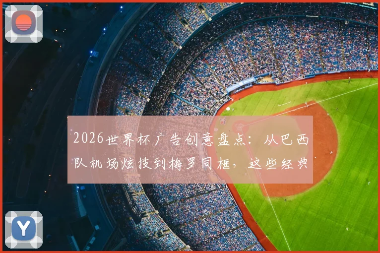 2026世界杯广告创意盘点：从巴西队机场炫技到梅罗同框，这些经典案例值得回味