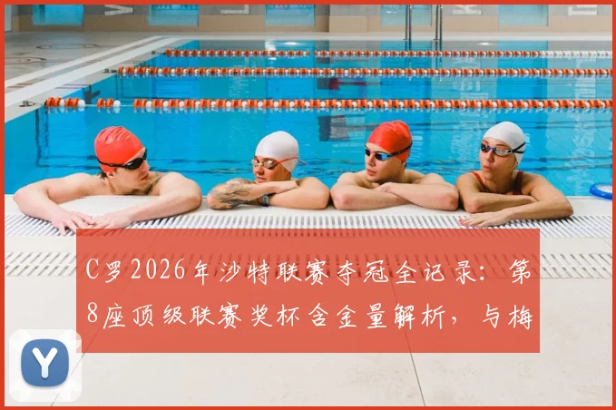 C罗2026年沙特联赛夺冠全记录:第8座顶级联赛奖杯含金量解析,与梅西冠军数据对比
