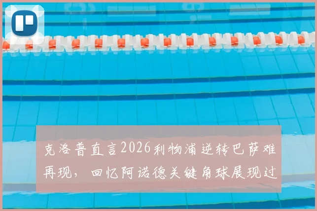 克洛普直言2026利物浦逆转巴萨难再现，回忆阿诺德关键角球展现过人胆识